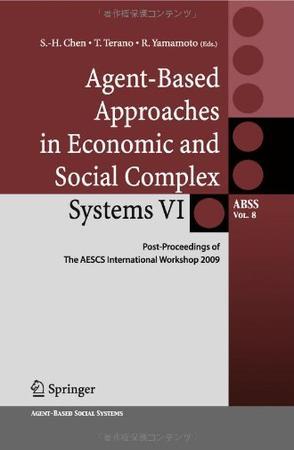 Agent-based approaches in economic and social complex systems VI post-proceedings of the AESCS International Workshop 2009 / Shu-Heng Chen, Takao Terano, Ryuichi Yamamoto, editors.