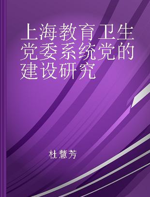 上海教育卫生党委系统党的建设研究