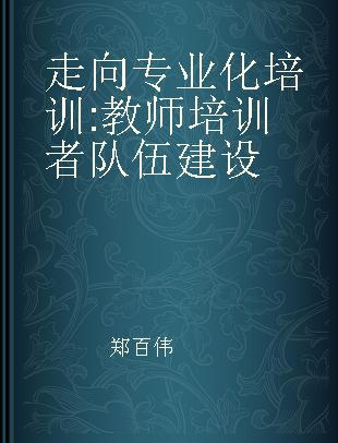 走向专业化培训 教师培训者队伍建设