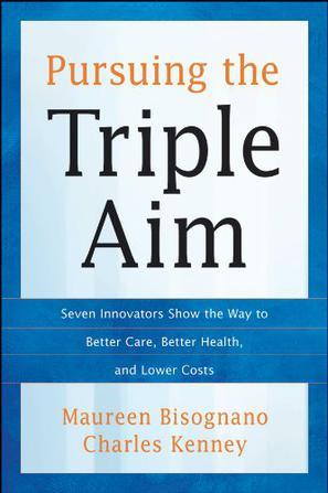 Pursuing the triple aim seven innovators show the way to better care, better health, and lower costs