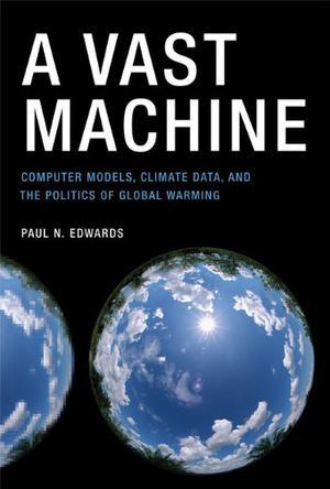 A vast machine computer models, climate data, and the politics of global warming