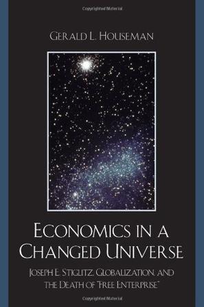 Economics in a changed universe Joseph E. Stiglitz, globalization, and the death of "free enterprise"