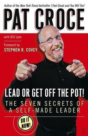 Lead or get off the pot! the seven secrets of a self-made leader
