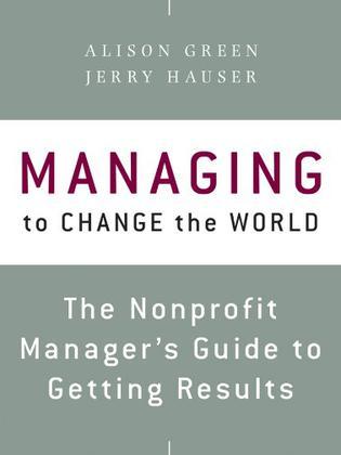 Managing to change the world the nonprofit manager's guide to getting results