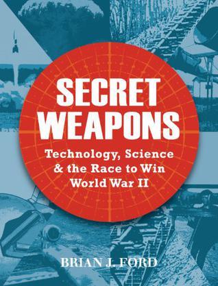 Secret weapons technology, science & the race to win World War II