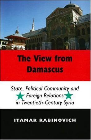 The view from Damascus state, political community and foreign relations in 20th century Syria