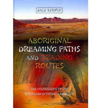 Aboriginal dreaming paths and trading routes the colonisation of the Australian economic landscape