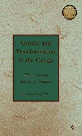 Gender and decolonization in the Congo the legacy of Patrice Lumumba