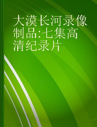 大漠长河 七集高清纪录片