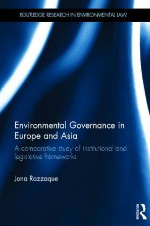 Environmental governance in Europe and Asia a comparative study of institutional and legislative frameworks