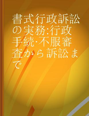 書式行政訴訟の実務 行政手続·不服審査から訴訟まで