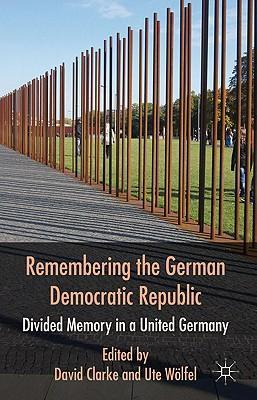 Remembering the German Democratic Republic divided memory in a united Germany