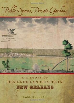 Public spaces, private gardens a history of designed landscapes in New Orleans