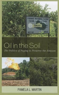 Oil in the soil the politics of paying to preserve the Amazon