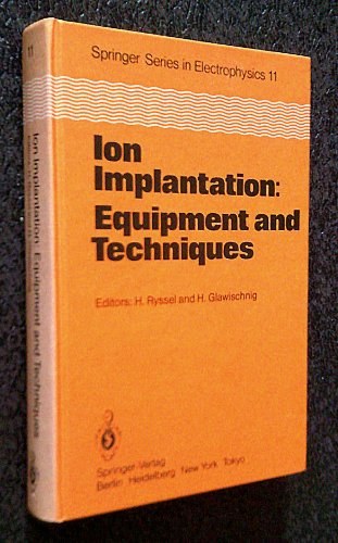 Ion implantation equipment and techniques : proceedings of the Fourth International Conference, Berchtesgaden, Fed. Rep. of Germany, September 13-17, 1982