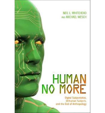 Human no more digital subjectivities, unhuman subjects, and the end of anthropology