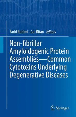 Non-fibrillar amyloidogenic protein assemblies common cytotoxins underlying degenerative diseases