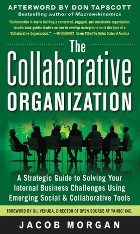 The collaborative organization a strategic guide to solving your internal business challenges using emerging social and collaborative tools