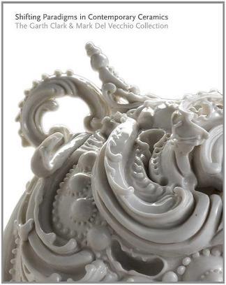 Shifting paradigms in contemporary ceramics the Garth Clark & Mark Del Vecchio collection