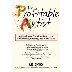 The profitable artist a handbook for all artists in the performing, literary, and visual arts