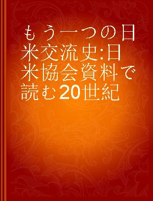 もう一つの日米交流史 日米協会資料で読む20世紀