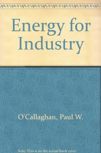 Energy for industry a collection of scientific and engineering papers concerned with utilising energy with maximum efficiency in industry / editor, Paul W. O'Callaghan.