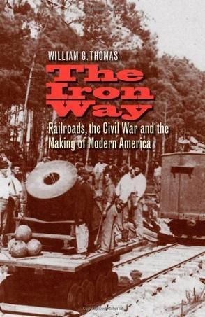 The iron way railroads, the Civil War, and the making of modern America