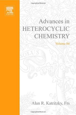 Advances in heterocyclic chemistry. Vol. 84