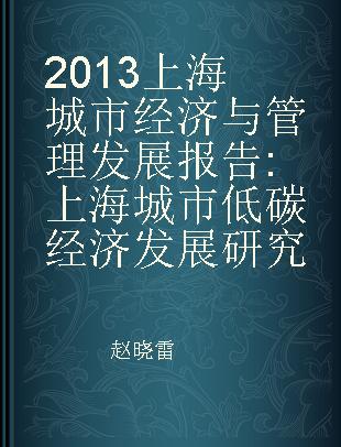 2013上海城市经济与管理发展报告 上海城市低碳经济发展研究