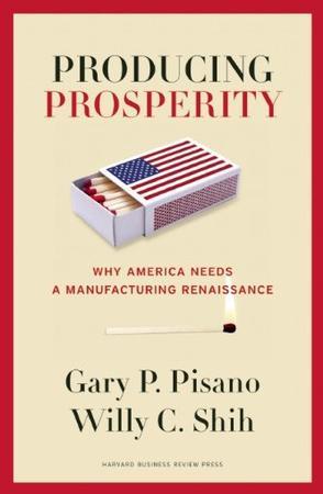Producing prosperity why America needs a manufacturing renaissance