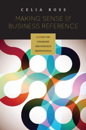 Making sense of business reference a guide for librarians and research professionals