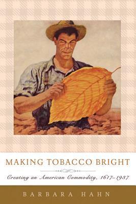 Making tobacco bright creating an American commodity, 1617-1937