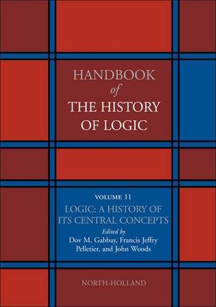 Handbook of the history of logic. Vol. 11, Logic: a history of its central concepts
