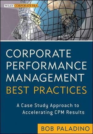 Corporate performance management best practices a case study approach to accelerating CPM results