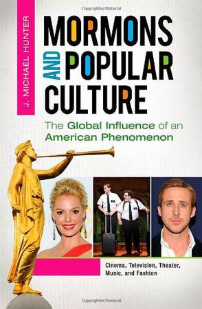 Mormons and popular culture the global influence of an American phenomenon