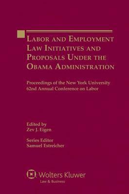 Labor and employment law initiatives and proposals under the Obama Administration proceedings of the New York University 62nd annual conference on labor