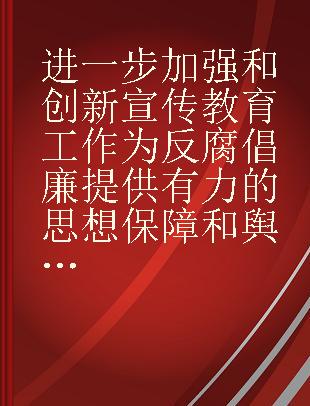 进一步加强和创新宣传教育工作 为反腐倡廉提供有力的思想保障和舆论支持 2009年全国纪检监察宣传教育工作座谈会文件汇编