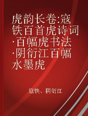 虎韵长卷 寇铁百首虎诗词·百幅虎书法·阴衍江百幅水墨虎