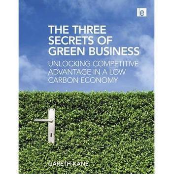 The three secrets of green business unlocking competitive advantage in a low carbon economy