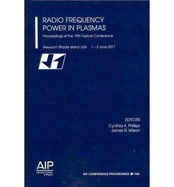 Radio frequency power in plasmas proceedings of the 19th topical conference, Newport, Rhode Island, USA, 1-3 June 2011
