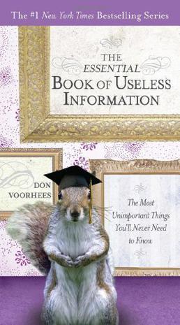 The essential book of useless information the most unimportant things you'll never need to know
