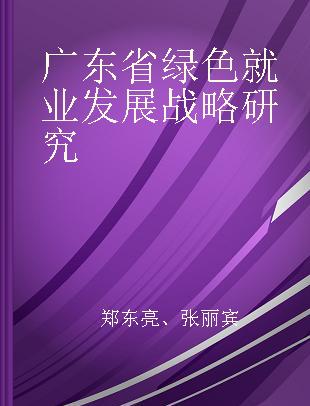 广东省绿色就业发展战略研究