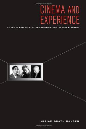 Cinema and experience Siegfried Kracauer, Walter Benjamin, and Theodor W. Adorno