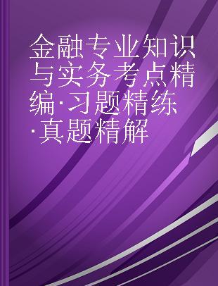 金融专业知识与实务考点精编·习题精练·真题精解