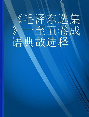 《毛泽东选集》一至五卷成语典故选释
