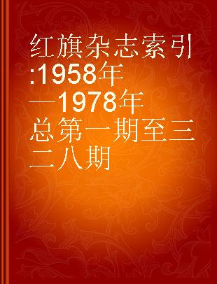 红旗杂志索引 1958年—1978年总第一期至三二八期