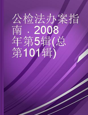 公检法办案指南 2008年第5辑(总第101辑)