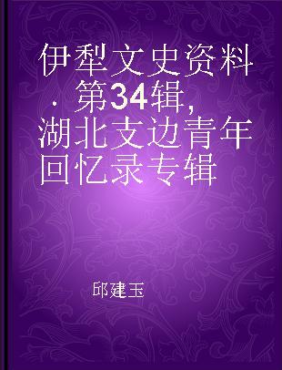 伊犁文史资料 第34辑 湖北支边青年回忆录专辑