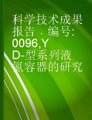 科学技术成果报告 编号:0096 YD-型系列液氮容器的研究