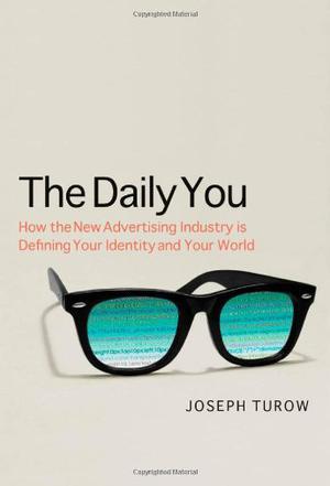 The daily you how the new advertising industry is defining your identity and your worth